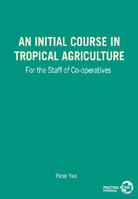 An Initial Course in Tropical Agriculture for the Staff of Co-Operatives by Peter Yeo