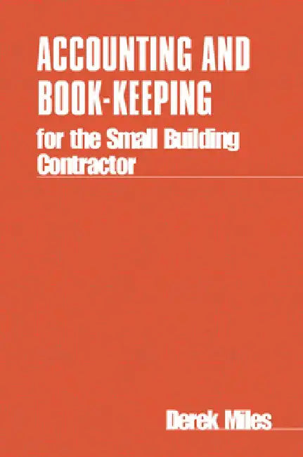 Accounting and Book Keeping for the Small Building Contractor by Derek Miles