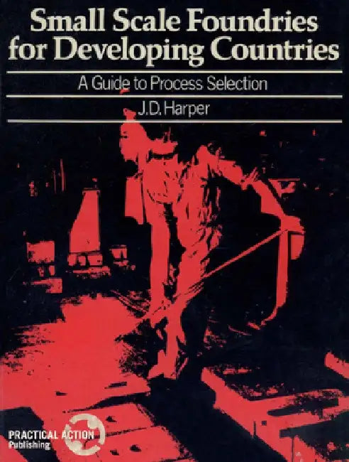 Small Scale Foundries for Developing Countries: A Guide to Process Selection by J. D. Harper