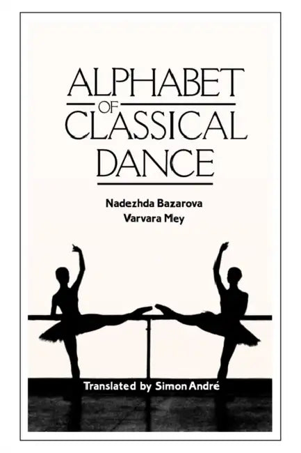 Alphabet of Classical Dance by Nadezhda Bazarova, Varvara Mey, Richard Glasstone