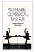 Alphabet of Classical Dance by Nadezhda Bazarova, Varvara Mey, Richard Glasstone