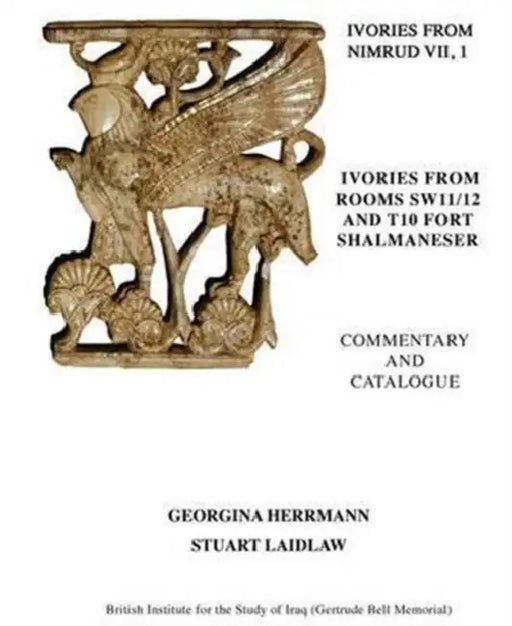 Ivories from Nimrud (1949-1963) VII, 1 and 2: Ivories from Rooms Sw11/12 and T10 Fort Shalmaneser by Georgina Hermann, Stuart Laidlaw