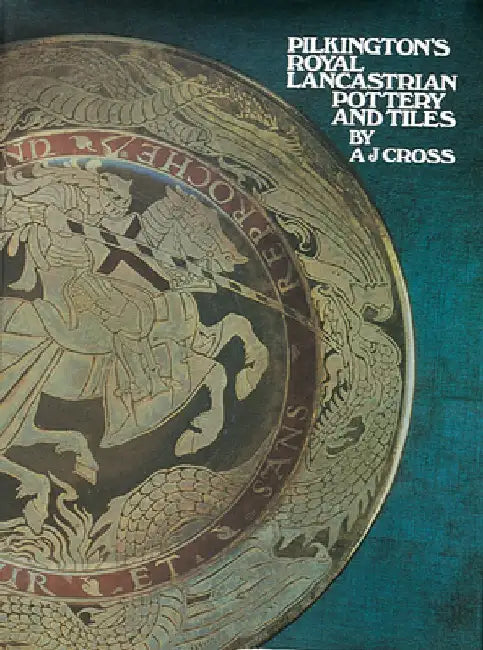 Pilkington's Royal Lancastrian Pottery and Tiles by A. J. Cross