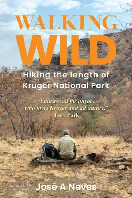 Walking Wild: Hiking the length of Kruger National Park by José A. Neves