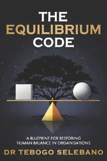 The Equilibrium Code: A Blueprint for Restoring Human Balance in Organisations by Tebogo Selebano