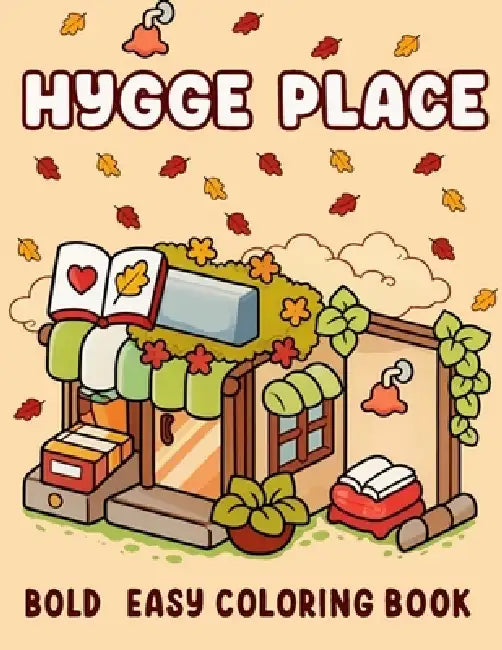 Hygge Place: Coloring Book for Adults and Teens, Calm and Comfort Designs for Relaxation with Cozy Little Corners by Jeffrey M. Horst