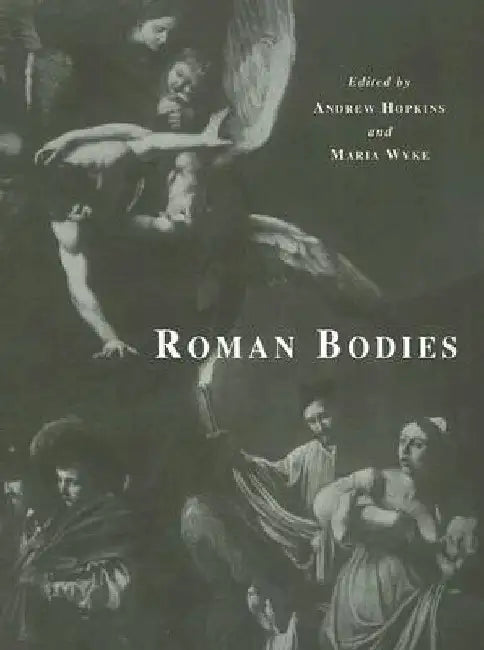 Roman Bodies: Antiquity to the Eighteenth Century by Maria Wyke
