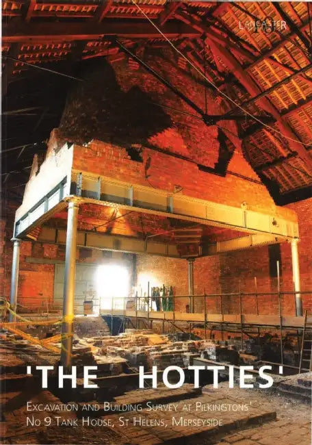 'The Hotties': Excavation and Building Survey at Pilkingtons' No 9 Tank House, St Helens, Merseyside by Mick Krupa, Richard Heawood