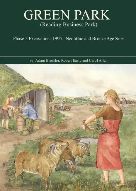 Green Park (Reading Business Park) Phase 2 Excavations 1995: Neolithic and Bronze Age Sites by Carol Allen, Adam Brossler, Robert Early