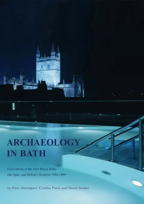 Archaeology in Bath: Excavations at the New Royal Baths (the Spa), and Bellott's Hospital 1998-1999 by Peter Davenport, David Jordan, Cynthia Poole