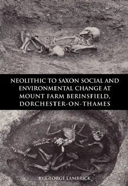 Neolithic to Saxon Social and Environmental Change at Mount Farm, Berinsfield, Dorchester-On-Thames, Oxfordshire by George Lambrick