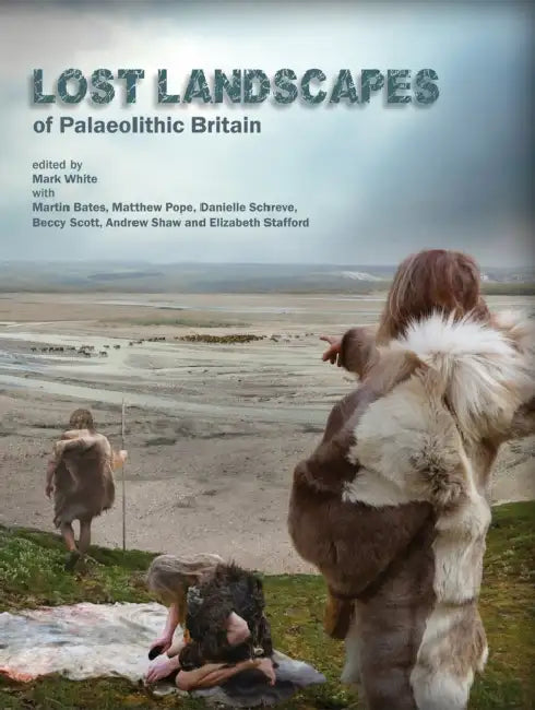 Lost Landscapes of Palaeolithic Britain: The Contribution of Projects Funded by the Aggregates Levy Sustainability Fund 2002-2011 by Mark White, Martin Bates, Matthew Pope