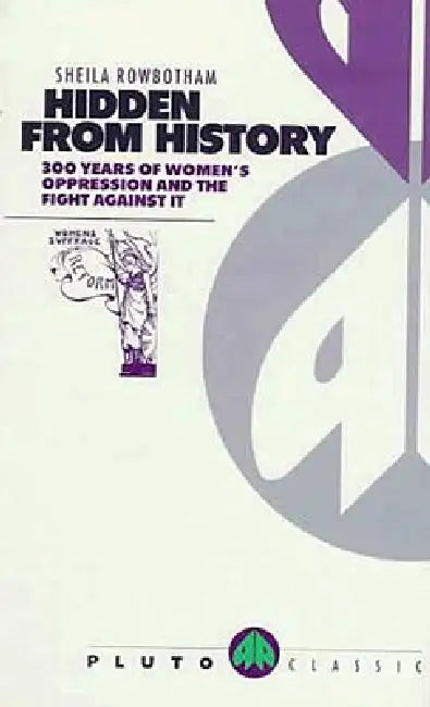 Hidden From History: 300 Years Of Women's Oppression And The Fight Against It by Sheila Rowbotham