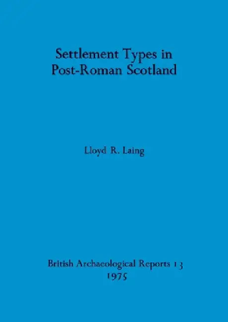 Settlement Types in Post-Roman Scotland by Lloyd R. Laing