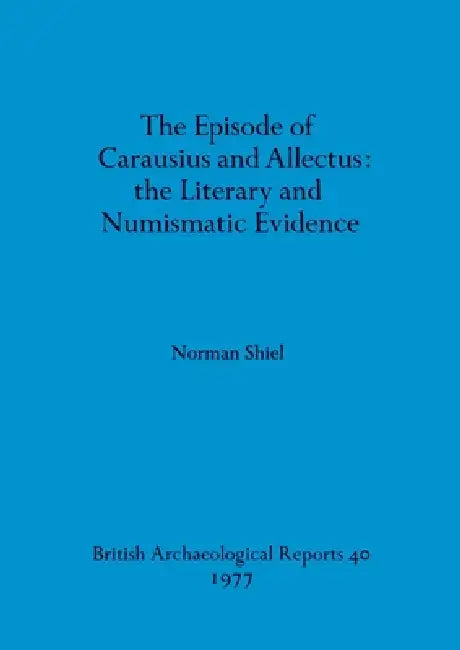 The Episode of Carausius and Allectus: the Literary and Numismatic Evidence by Norman Shiel