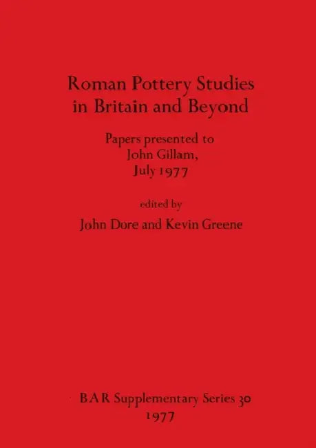 Roman Pottery Studies in Britain and Beyond: Papers presented to John Gillam, July 1977 by John Dore, Kevin Greene