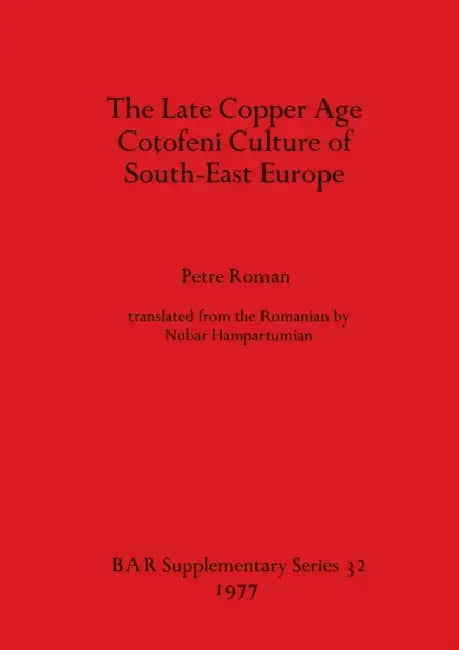 The Late Copper Age Coţofeni Culture of South-East Europe by Petre Roman