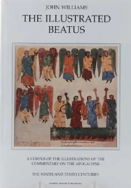 The Illustrated Beatus: The Ninth and Tenth Centuries by John Williams