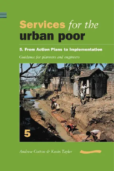 Services for the Urban Poor 5 from Action Plans to Implementation: Guidance for Planners and Engineers by Andrew Cotton