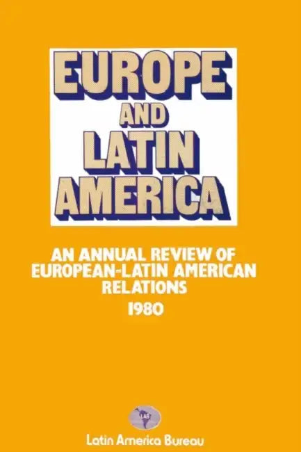 Europe and Latin America 1980: An Annual Review of European-Latin American Relations by Latin America Bureau