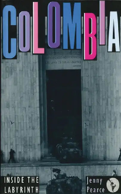 Colombia: Inside the Labyrinth by Jenny Pearce