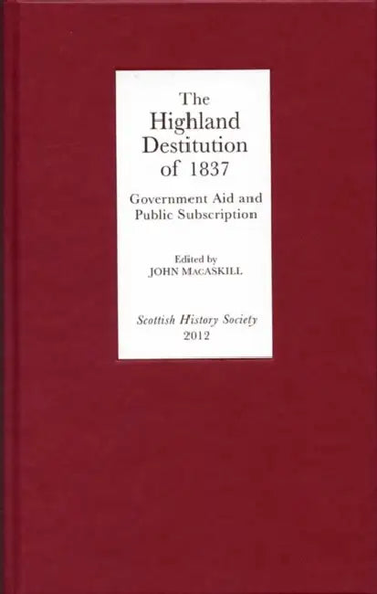 The Highland Destitution of 1837: Government Aid and Public Subscription by John Macaskill