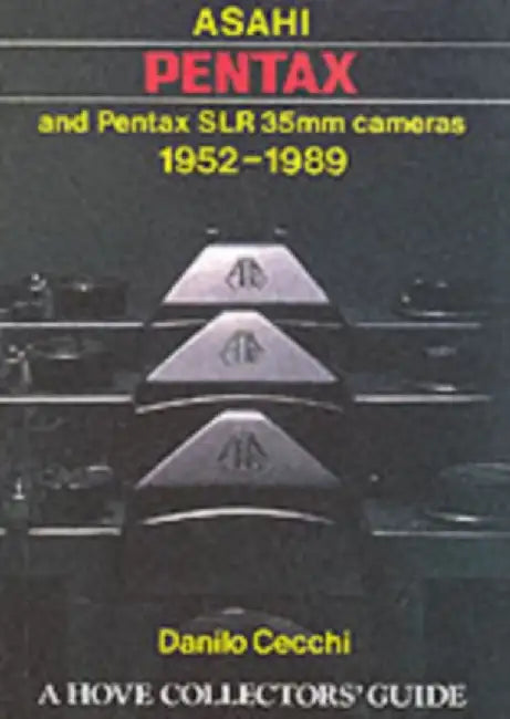 Asahi Pentax and Pentax SLR 35mm Cameras: 1952-1989 by Danilo Cecchi