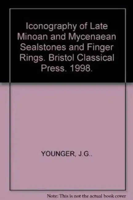 Iconography of Late Minoan and Mycenaean Sealstones and Finger Rings by J.G. Younger
