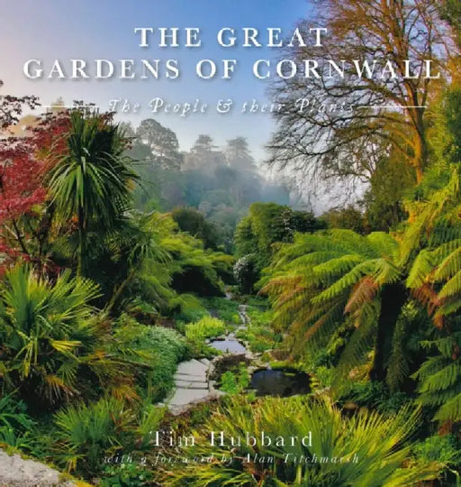 The Great Gardens of Cornwall: The People and Their Plants by Tim Hubbard