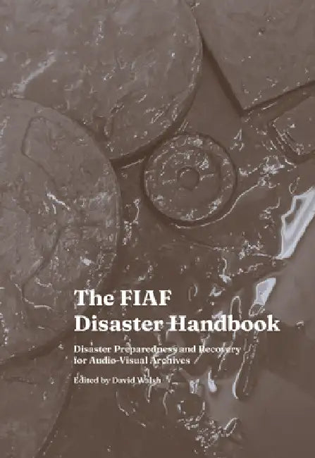 The Fiaf Disaster Handbook: Disaster Preparedness and Recovery for Audio-Visual Archives by David Walsh
