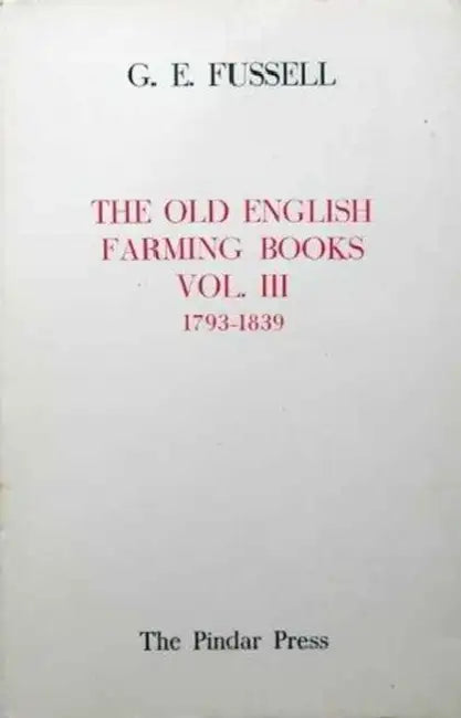 The Old English Farming Books Vol. III: 1793-1839 by George Edwin Fussell