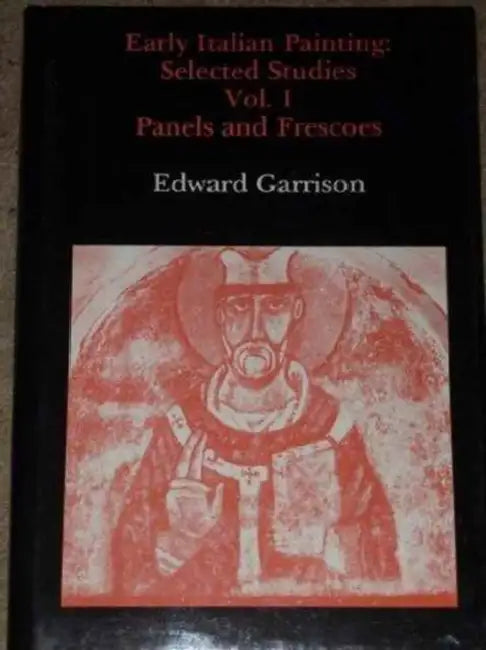 Early Italian Painting: Selected Studies. Volume I - Panels and Frescoes by Edward B. Garrison
