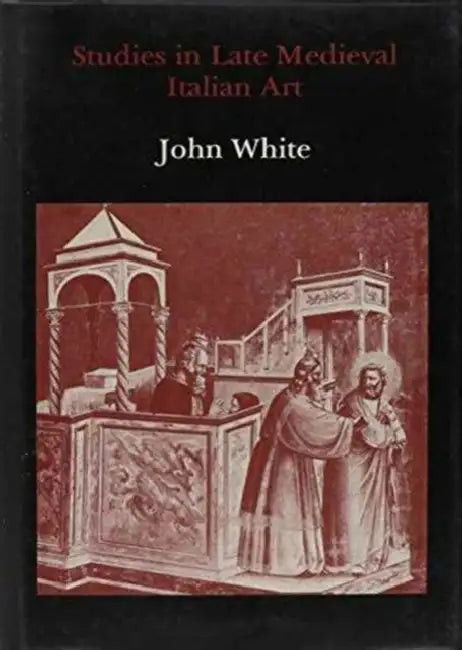 Studies in Late Medieval Italian Art by John White