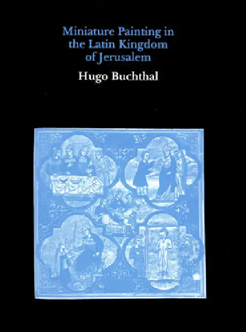 Miniature Paintings in the Latin Kingdom of Jerusalem by Hugo Buchthal