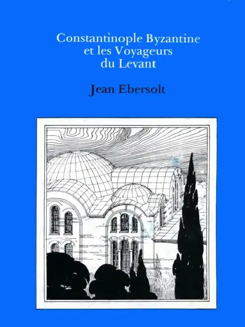 Constaninople Byzantine Et Les Voyageurs de Levant by Jean Ebersolt