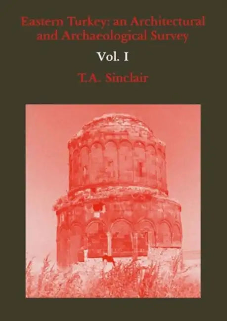 Eastern Turkey: An Architectural and Archaeological Survey, Volume I by T. A. Sinclair