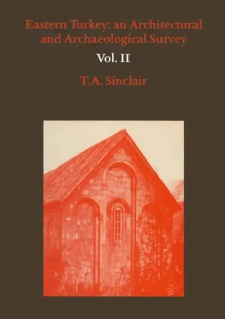 Eastern Turkey: An Architectural and Archaeological Survey, Volume II by T. A. Sinclair