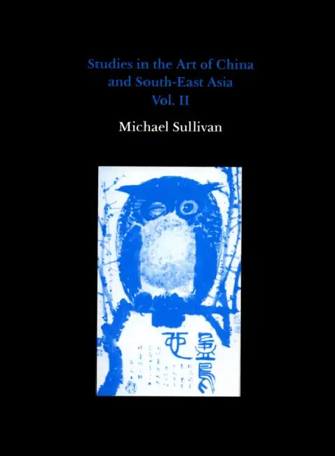 Studies in the Art of China and South-East Asia, Volume II by Michael Sullivan