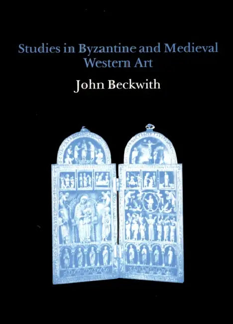 Studies in Byzantine and Medieval Western Art by John Beckwith