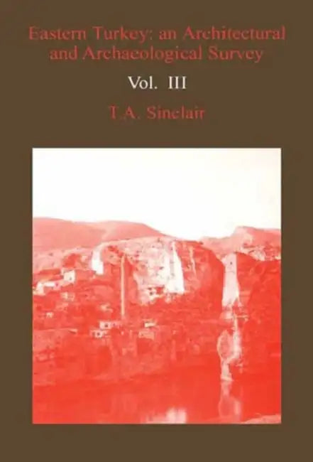 Eastern Turkey: An Architectural and Archaeological Survey, Volume IV by T. A. Sinclair