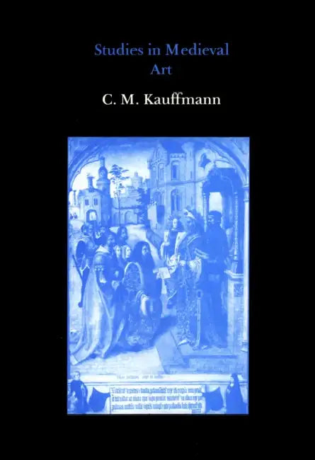 Studies in Medieval Art by Michael Kauffmann