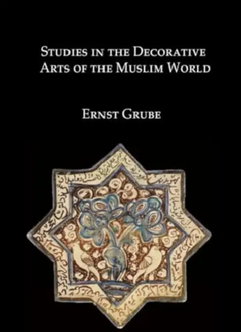 Studies in the Decorative Arts of the Muslim World by Ernst Grube