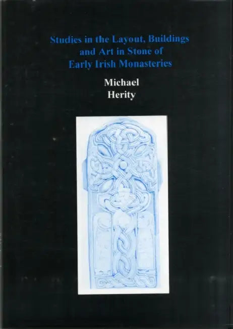Studies in the Layout, Buildings and Art in Stone of Early Irish Monasteries by Michael Herity
