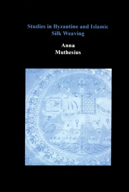 Studies in Byzantine and Islamic Silk Weaving by Anna Muthesius