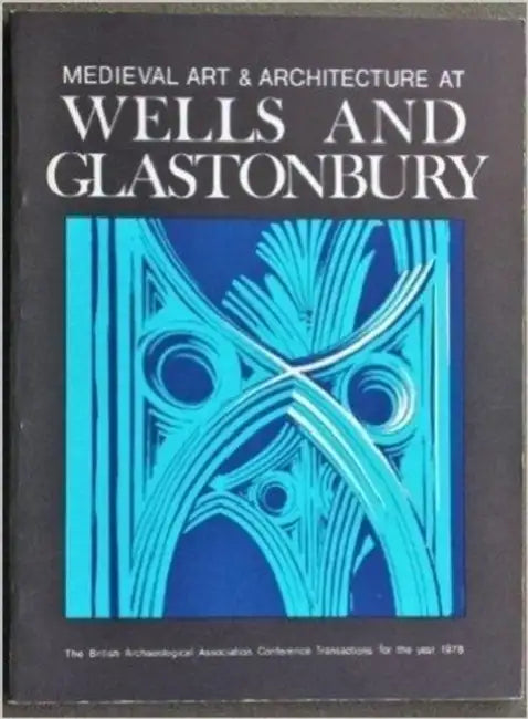 Medieval Art and Architecture at Wells and Glastonbury: The British Archaeological Association Conference Transactions for the year 1978 by Peter Draper