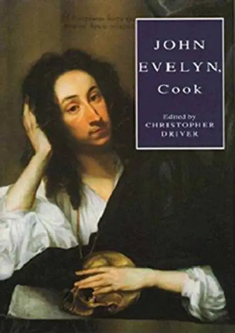 John Evelyn, Cook: The Rusticall and Oeconomical Works of John Evelyn by John Evelyn, Christopher Driver