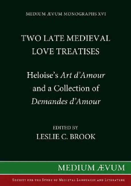Two Medieval Love Treatises: Heloise's Art D'Amour and a Collection of Demandes D'Amour. Edited with an Introduction, Notes and Glossary from Briti by Heloise, Leslie C. Brook