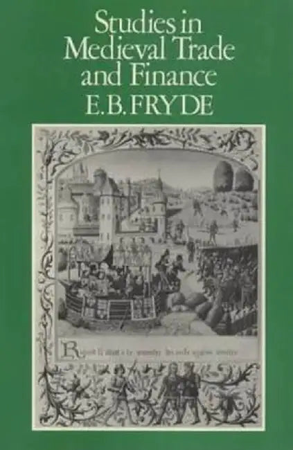 Studies in Medieval Trade and Finance: History Series (Hambledon Press), V. 13 by E. B. Fryde