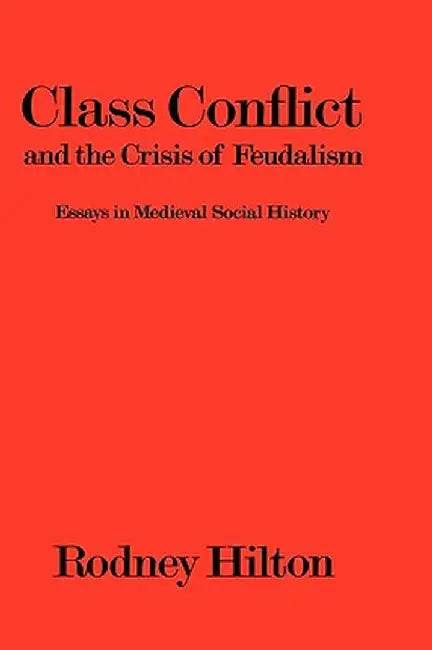 Class Conflict and the Crisis of Feudalism: Essays in Medieval Social History by Rodney Hilton