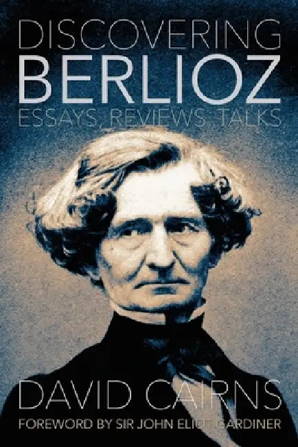 Discovering Berlioz: Essays, Reviews, Talks by David Cairns